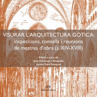 Visurar l'arquitectura gòtica. Inspeccions, consells i reunions de mestres d'obra (s. XIV-XVIII) edito da Edizioni Caracol