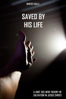 Saved by His Life. A (not so) new theory of salvation in Jesus Christ di Marco Galli edito da Autopubblicato