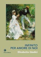 Infinito per amore di noi di Elisabetta Giudici edito da Genesi Editrice