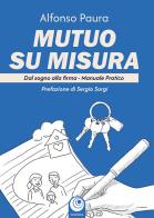 Mutuo su misura. Dal sogno alla firma. Manuale pratico di Alfonso Paura edito da SimplyBook