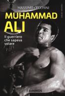 Muhammad Ali. Il guerriero che sapeva volare di Massimo Cecchini edito da DIARKOS