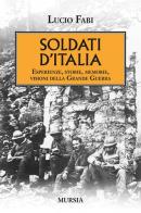 Soldati d'Italia. Esperienze, storie, memorie, visioni della Grande Guerra di Lucio Fabi edito da Ugo Mursia Editore