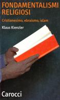 Fondamentalismi religiosi. Cristianesimo, ebraismo, Islam di Klaus Kienzler edito da Carocci