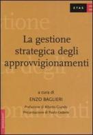 La gestione strategica degli approvvigionamenti. Lo stato dell'arte delle prassi aziendali di Enzo Baglieri edito da Etas