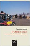 Il Ghibli in arrivo. Istantanee dalla Libia sull'orlo della rivoluzione di Francesca Spinola edito da Gruppo Albatros Il Filo