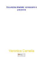 Sicurezza stradale: conoscere e prevenire di Veronica Camelia edito da Photocity.it