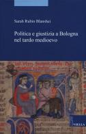 Politica e giustizia a Bologna nel tardo Medioevo di Sarah Rubin Blanshei edito da Viella