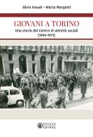 Giovani a Torino. Una storia del Centro di attività sociali (1959-1971) di Silvia Inaudi, Marta Margotti edito da Effatà