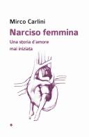 Narciso femmina. Una storia d'amore mai iniziata di Mirco Carlini edito da Affinità Elettive Edizioni