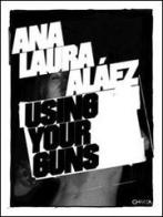 Ana Laura Aláez using your guns. Ediz. inglese e spagnola di Augustín Pérez Rubio, Txomin Badiola edito da Charta