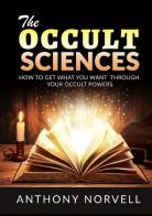 The cccult sciences. How to get what you want through your occult powers di Anthony Norvell edito da StreetLib