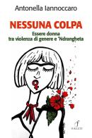 Nessuna colpa. Essere donna tra violenza di genere e 'ndrangheta di Antonella Iannoccaro edito da Falco M.