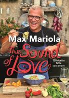 The sound of love. 120 ricette fatte con amore di Max Mariola edito da Mondadori