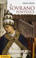Il sovrano pontefice. Un corpo e due anime: la monarchia papale nella prima età moderna di Paolo Prodi edito da Il Mulino
