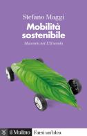 Mobilità sostenibile. Muoversi nel XXI secolo di Stefano Maggi edito da Il Mulino