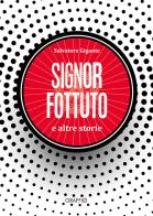 Signor Fottuto e altre storie di Salvatore Gigante edito da Edizioni del Graffio