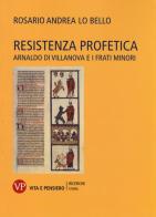 Resistenza profetica. Arnaldo di Villanova e i frati minori di Rosario A. Lo Bello edito da Vita e Pensiero