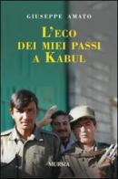 L' eco dei miei passi a Kabul di Giuseppe Amato edito da Ugo Mursia Editore