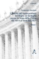 L' attività dei rappresentanti del Regno di Sardegna presso lo Stato della Chiesa dal 1814 ai moti del 1821 vol.1 di Piermarino Gherlone edito da Aracne