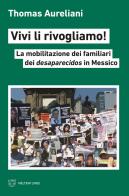 Vivi li rivogliamo! La mobilitazione dei famigliari dei desaparecidos in Messico di Thomas Aureliani edito da Meltemi