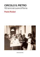 Circolo S. Pietro. 150 anni nel cuore di Roma di Paolo Rodari edito da Marcianum Press
