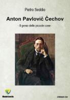 Anton Pavlovic Cechov. Il genio delle piccole cose di Pietro Seddio edito da Montecovello