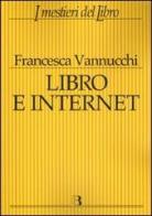 Libro e Internet. Editori, librerie, lettori online di Francesca Vannucchi edito da Editrice Bibliografica