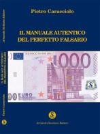 Il manuale autentico del perfetto falsario di Pietro Caracciolo edito da Armando Siciliano Editore