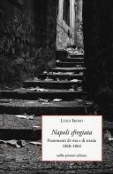 Napoli sfregiata. Frammenti di vita e di strada 1860-1864 di Luigi Iroso edito da Tullio Pironti