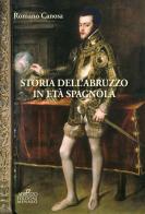 Storia dell'Abruzzo in età spagnola di Romano Canosa edito da Menabò
