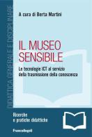 Il museo sensibile. Le tecnologie ICT al servizio della trasmissione della conoscenza edito da Franco Angeli