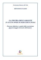 La figura dell'amante in alcune opere di Marguerite Duras. Percorso didattico e analisi della costruzione del personaggio letterario dell'amante di Irene Renata Bado edito da Aleato