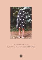 Today is all my tomorrows. Ediz. illustrata di Alessandro Mazzola edito da FIAF