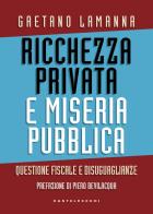 Ricchezza privata e miseria pubblica. Questione fiscale e disuguaglianze di Gaetano Lamanna edito da Castelvecchi