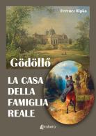 Gödöll?. La casa della famiglia reale di Ferencz Ripka edito da EBS Print