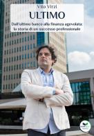 Ultimo. Dall'ultimo banco alla finanza agevolata: la storia di un successo professionale di Vito Virzi edito da Edizioni &100