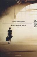 Il mio sole è nero di Victor del Árbol edito da Mondadori