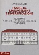 Famiglia, management e diversificazione. Storia della holding Benetton. Edizione 1994-2014 di Andrea Colli edito da Il Mulino