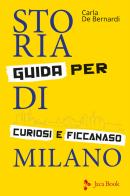 Storia di Milano. Guida per curiosi e ficcanaso. Ediz. illustrata di Carla De Bernardi edito da Jaca Book