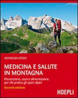 Medicina e salute in montagna. Prevenzione, cura e alimentazione per chi pratica gli sport alpini di Annalisa Cogo edito da Hoepli