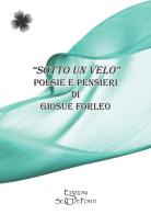 Sotto un velo. Poesie e pensieri di Giosuè Forleo edito da Setteponti