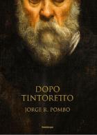 Dopo Tintoretto di Jorge Pombo edito da Lineadacqua