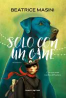 Solo con un cane. Nuova ediz. di Beatrice Masini edito da Fanucci