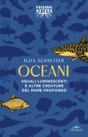 Oceani. Squali luminescenti e altre creature del mare profondo di Julia Schnetzer edito da De Vecchi