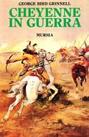 Cheyenne in guerra di George Bird Grinnell edito da Ugo Mursia Editore