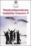 Tossicodipendenza: «Malattia» d'amore? edito da Franco Angeli