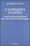 L' alternativa atlantica. I modelli costituzionali anglosassoni nella cultura italiana del secondo dopoguerra di Eugenio Capozzi edito da Rubbettino