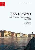 Pisa e l'Arno. A mezzo secolo dall'alluvione del 1966 edito da Aracne