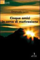 Cinque amici in cerca di motivazione di Emanuele Lucini edito da Gruppo Albatros Il Filo