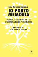 Io porto memoria. Vicende, legami e destini tra discriminazione e persecuzione di Sara Giovanna Sinigaglia edito da Il Prato